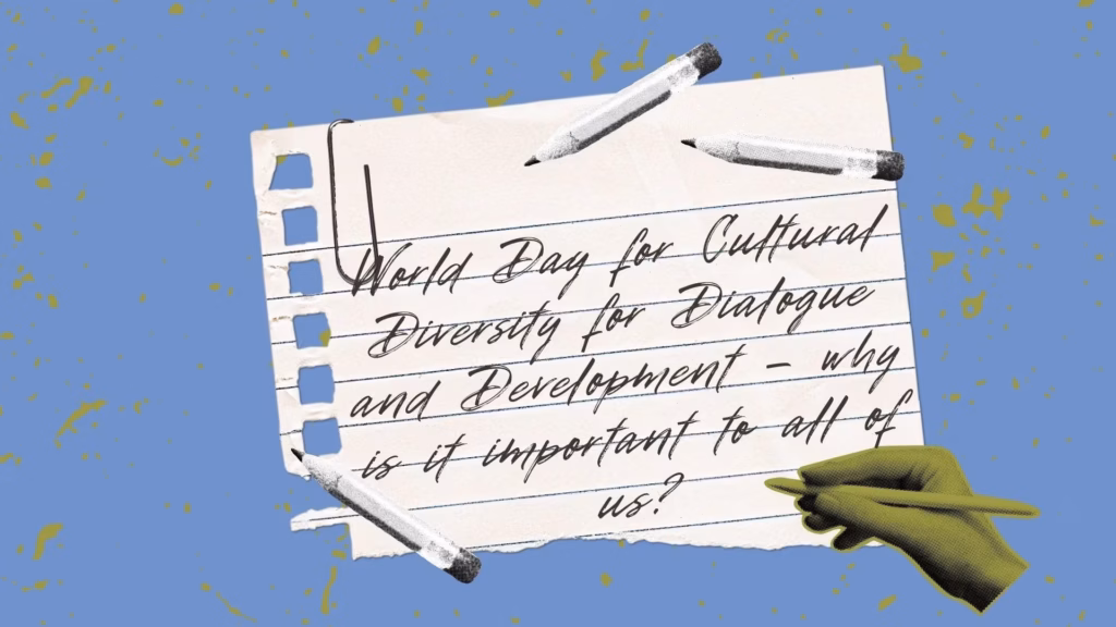 World Day for Cultural Diversity for Dialogue and Development – why is it important to all of us?