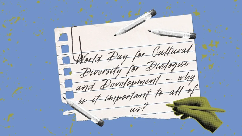 World Day for Cultural Diversity for Dialogue and Development – why is it important to all of us?